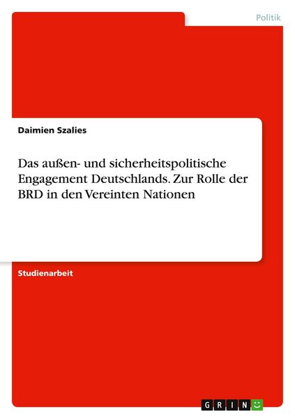 Das außen- und sicherheitspolitische Engagement Deutschlands. Zur Rolle der BRD in den Vereinten Nationen, Taschenbuch von Daimien Szalies, GRIN,