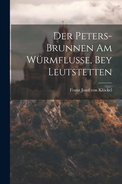 Produktbild: Der Peters-brunnen Am W&uuml;rmflusse, Bey Leutstetten