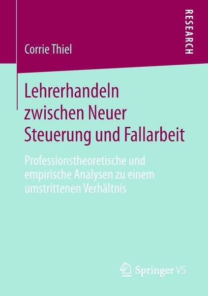 Lehrerhandeln zwischen Neuer Steuerung und Fallarbeit, Taschenbuch von Corrie Thiel, Springer Fachmedien Wiesbaden GmbH, 9783658231590