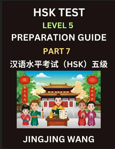 Produktbild: HSK Test Level 5 Course Preparation Guide (Part 7)- A Beginner's Course Study Material to Self-learn Mandarin Chinese Characters, Words, Example Sentences, Vocabulary, Essays and Stories to Pass Hanyu Shuiping Kaoshi, Easy Lessons, Books for HSK All Level