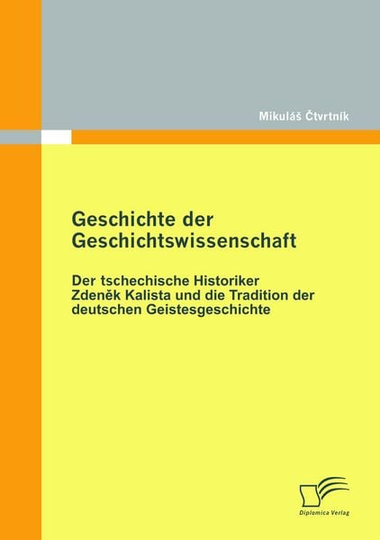 Geschichte der Geschichtswissenschaft: Der tschechische Historiker Zdenek Kalista und die Tradition der deutschen Geistesgeschichte, Taschenbuch von