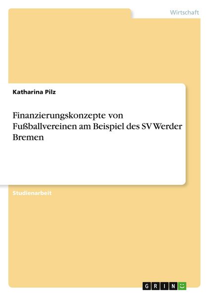 Finanzierungskonzepte von Fußballvereinen am Beispiel des SV Werder Bremen, Taschenbuch von Katharina Pilz, GRIN, 9783346611581