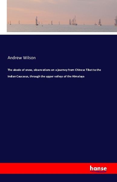 Produktbild: The abode of snow, observations on a journey from Chinese Tibet to the Indian Caucasus, through the upper valleys of the Himalaya