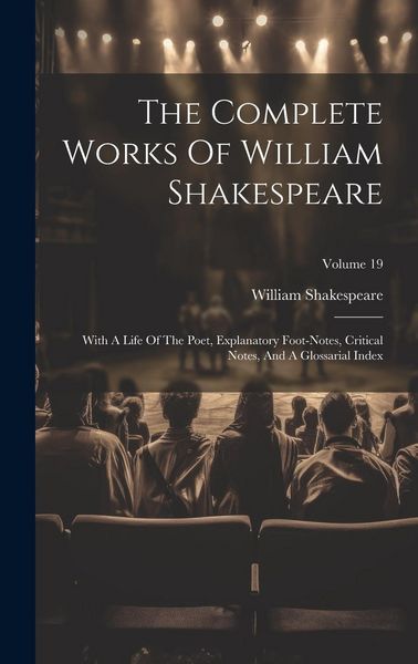 Produktbild: The Complete Works Of William Shakespeare: With A Life Of The Poet, Explanatory Foot-notes, Critical Notes, And A Glossarial Index; Volume 19