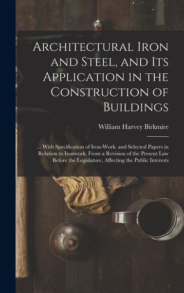 Produktbild: Architectural Iron and Steel, and Its Application in the Construction of Buildings: ... With Specification of Iron-Work. and Selected Papers in Relati