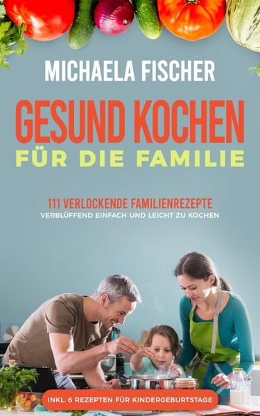 Produktbild: Gesund kochen f&uuml;r die Familie: 111 verlockende Familienrezepte
