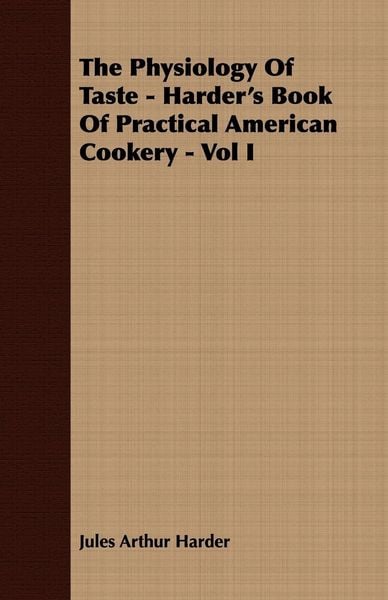 Produktbild: The Physiology Of Taste - Harder's Book Of Practical American Cookery - Vol I.
