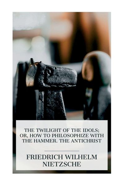 Produktbild: The Twilight of the Idols; or, How to Philosophize with the Hammer. The Antichrist