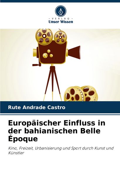 Europäischer Einfluss in der bahianischen Belle Époque, Taschenbuch von Rute Andrade Castro, Verlag Unser Wissen, 9786207015450