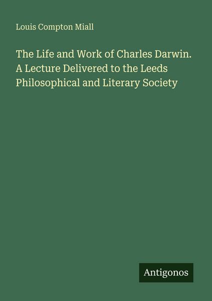 Produktbild: The Life and Work of Charles Darwin. A Lecture Delivered to the Leeds Philosophical and Literary Society