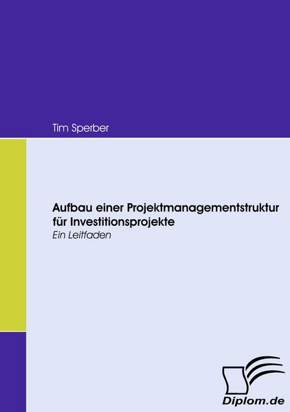 Aufbau einer Projektmanagementstruktur für Investitionsprojekte, Taschenbuch von Tim Sperber, Diplomica Verlag GmbH, 9783836666947