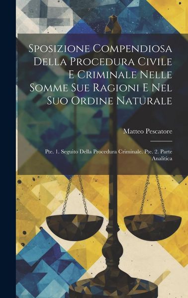Produktbild: Sposizione Compendiosa Della Procedura Civile E Criminale Nelle Somme Sue Ragioni E Nel Suo Ordine Naturale: Pte. 1. Seguito Della Procedura Criminale