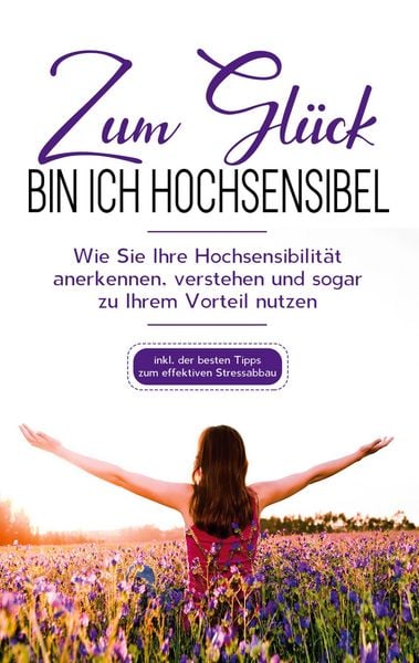 Produktbild: Zum Gl&uuml;ck bin ich hochsensibel: Wie Sie Ihre Hochsensibilit&auml;t anerkennen, verstehen und sogar zu Ihrem Vorteil nutzen - inkl. der besten Tipps zum eff