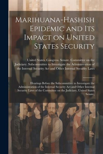 Produktbild: Marihuana-hashish Epidemic and its Impact on United States Security: Hearings Before the Subcommittee to Investigate the Administration of the Interna