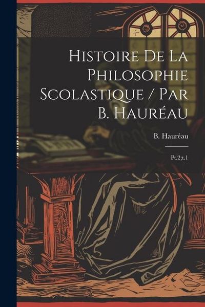 Produktbild: Histoire de la philosophie scolastique / par B. Haur&eacute;au: Pt.2;t.1