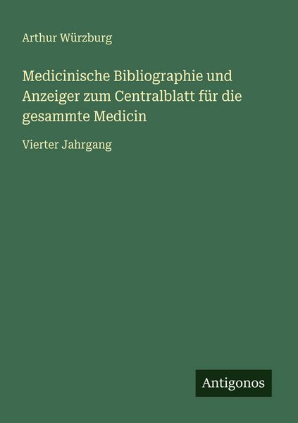 Medicinische Bibliographie und Anzeiger zum Centralblatt für die gesammte Medicin, Taschenbuch von Arthur Würzburg, Antigonos Verlag, 9783563991213