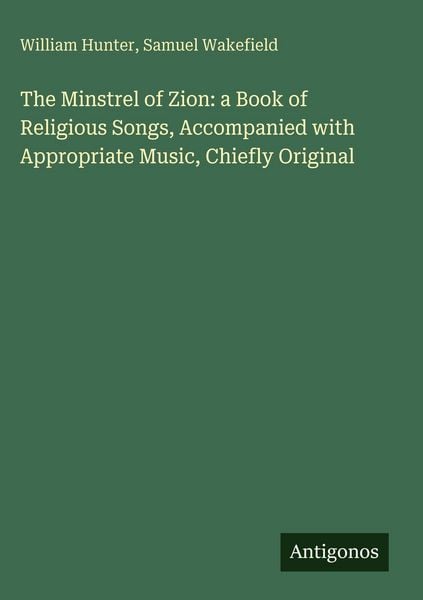 Produktbild: The Minstrel of Zion: a Book of Religious Songs, Accompanied with Appropriate Music, Chiefly Original
