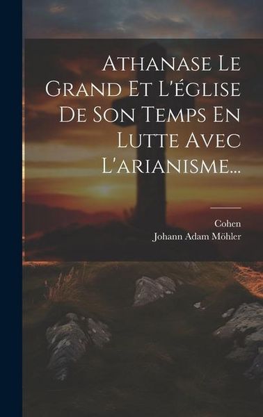 Produktbild: Athanase Le Grand Et L'&eacute;glise De Son Temps En Lutte Avec L'arianisme...