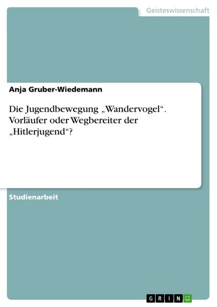 Produktbild: Die Jugendbewegung "Wandervogel". Vorl&auml;ufer oder Wegbereiter der "Hitlerjugend"?