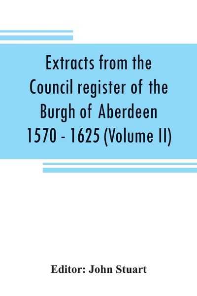 Produktbild: Extracts from the Council register of the Burgh of Aberdeen 1570 - 1625 (Volume II)