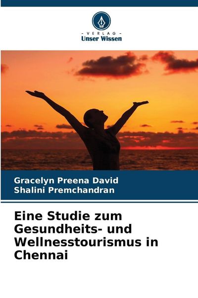 Eine Studie zum Gesundheits- und Wellnesstourismus in Chennai, Taschenbuch von Gracelyn Preena David , Shalini Premchandran, Verlag Unser Wissen,