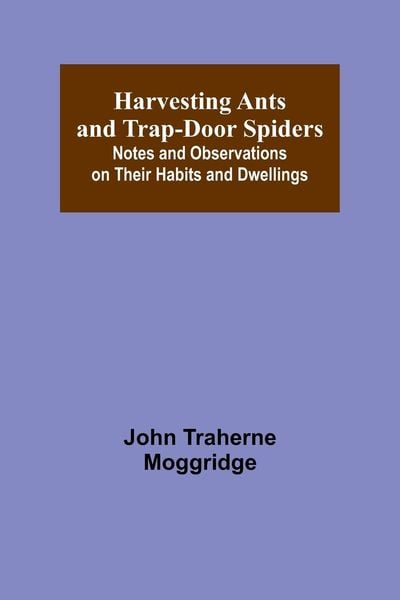 Produktbild: Harvesting Ants and Trap-Door Spiders; Notes and Observations on Their Habits and Dwellings