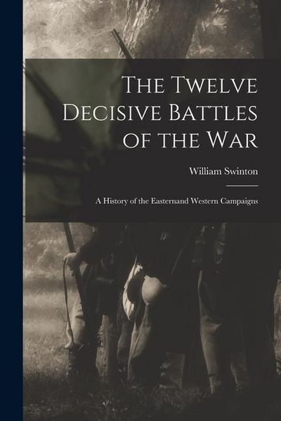 Produktbild: The Twelve Decisive Battles of the War: A History of the Easternand Western Campaigns