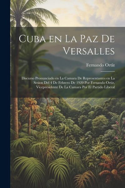 Produktbild: Cuba en la paz de Versalles; discurso pronunciado en la Camara de representantes en la sesion del 4 de febrero de 1920 por Fernando Ortiz, vicepreside