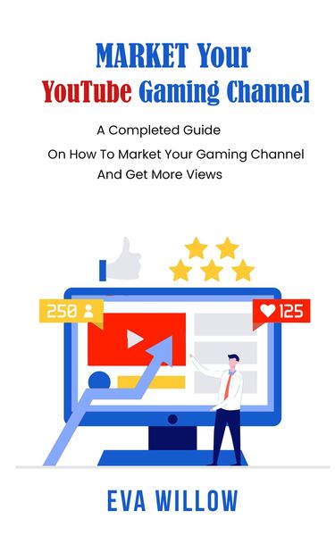 Produktbild: Market Your YouTube Gaming Channel: A Completed Guide On How To Market Your Gaming Channel And Get More Views