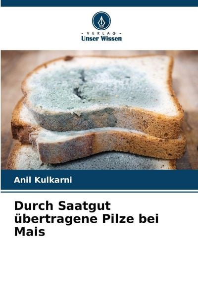 Durch Saatgut übertragene Pilze bei Mais, Taschenbuch von Anil Kulkarni, Verlag Unser Wissen, 9786209811692