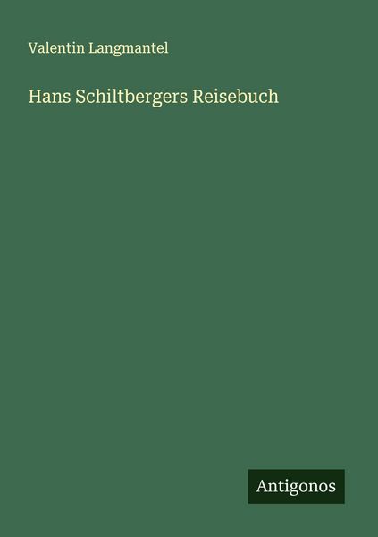 Hans Schiltbergers Reisebuch, Taschenbuch von Valentin Langmantel, Antigonos Verlag, 9783563904121