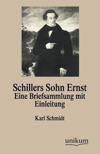 Schmidt, K: Schillers Sohn Ernst, Taschenbuch von Karl Schmidt, Unikum, 9783845742885