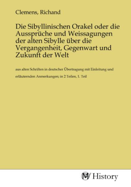 Produktbild: Die Sibyllinischen Orakel oder die Ausspr&uuml;che und Weissagungen der alten Sibylle &uuml;ber die Vergangenheit, Gegenwart und Zukunft der Welt
