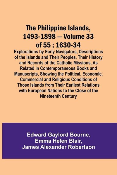 Produktbild: The Philippine Islands, 1493-1898 - Volume 33 of 55 ; 1630-34 ; Explorations by Early Navigators, Descriptions of the Islands and Their Peoples, Their