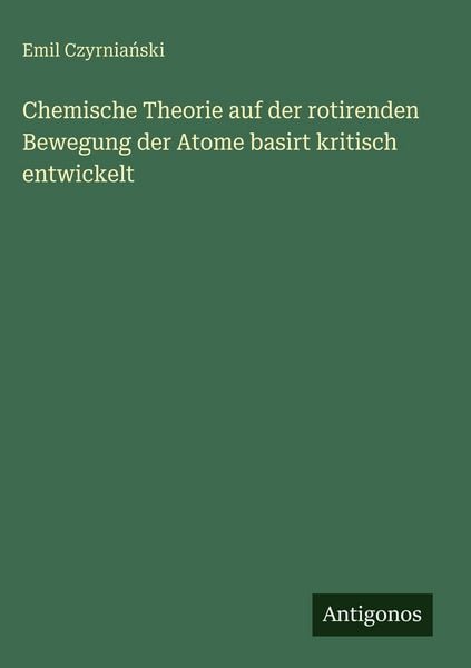 Produktbild: Chemische Theorie auf der rotirenden Bewegung der Atome basirt kritisch entwickelt