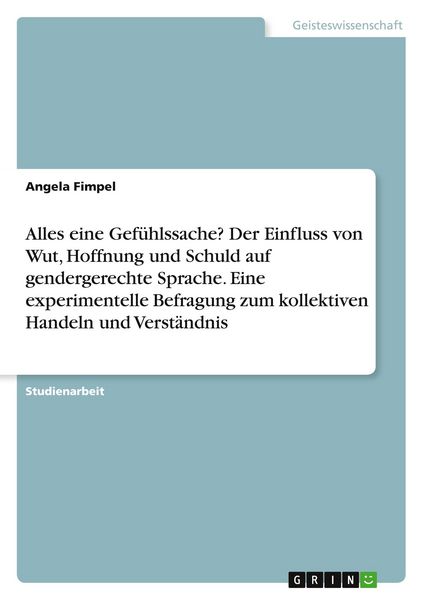 Alles eine Gefühlssache? Der Einfluss von Wut, Hoffnung und Schuld auf gendergerechte Sprache. Eine experimentelle Befragung zum kollektiven Handeln