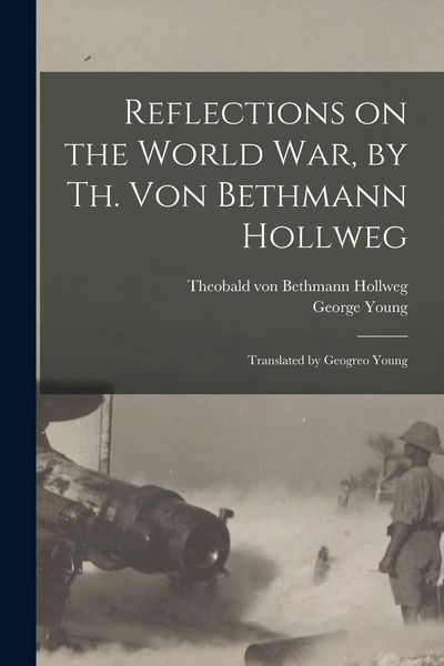 Produktbild: Reflections on the World War, by Th. Von Bethmann Hollweg; Translated by Geogreo Young