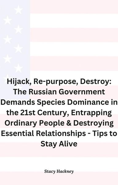Produktbild: Hijack, Re-purpose, Destroy: The Russian Government Demands Species Dominance in the 21st Century, Entrapping Ordinary People & Destroying Essential R