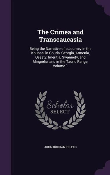 Produktbild: The Crimea and Transcaucasia: Being the Narrative of a Journey in the Kouban, in Gouria, Georgia, Armenia, Ossety, Imeritia, Swannety, and Mingrelia