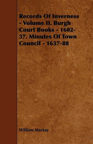 Produktbild: Records of Inverness - Volume II. Burgh Court Books - 1602-37. Minutes of Town Council - 1637-88