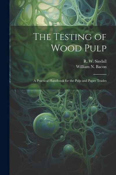 Produktbild: The Testing of Wood Pulp; a Practical Handbook for the Pulp and Paper Trades