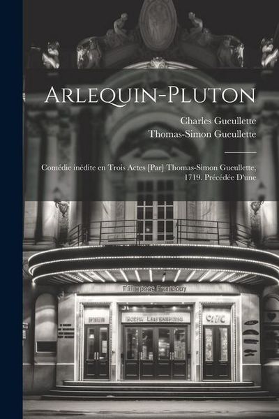 Produktbild: Arlequin-Pluton; com&eacute;die in&eacute;dite en trois actes [par] Thomas-Simon Gueullette, 1719. Pr&eacute;c&eacute;d&eacute;e d'une