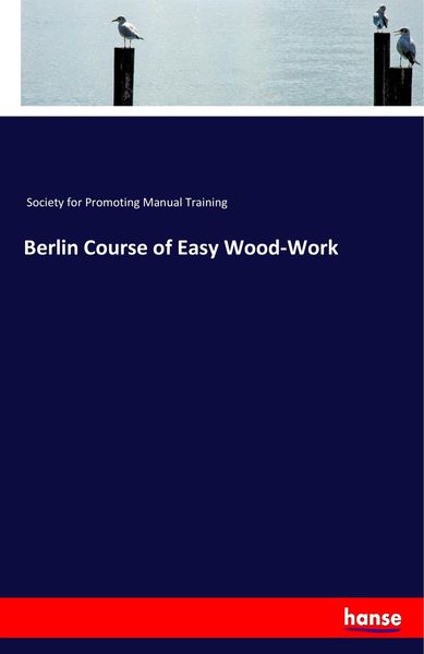 Berlin Course of Easy Wood-Work, Taschenbuch von Society for Promoting Manual Training, Hansebooks, 9783337389147
