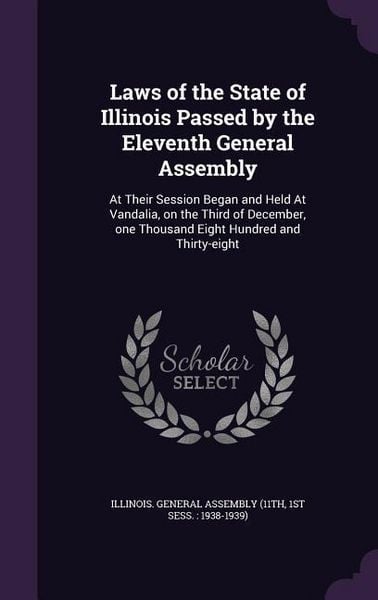 Produktbild: Laws of the State of Illinois Passed by the Eleventh General Assembly: At Their Session Began and Held At Vandalia, on the Third of December, one Thou