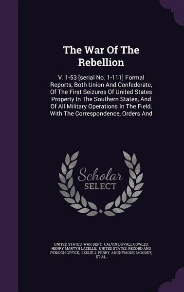 Produktbild: The War Of The Rebellion: V. 1-53 [serial No. 1-111] Formal Reports, Both Union And Confederate, Of The First Seizures Of United States Property