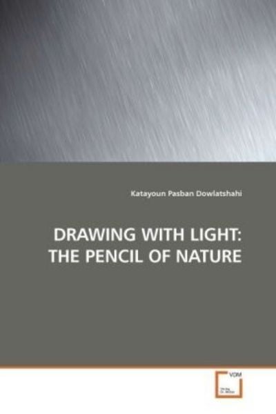 Dowlatshahi, K: Drawing with Light: The Pencil Of Nature, Taschenbuch von Katayoun Pasban Dowlatshahi, VDM, 9783639188233