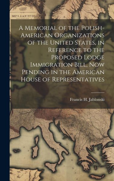 Produktbild: A Memorial of the Polish-American Organizations of the United States, in Reference to the Proposed Lodge Immigration Bill, now Pending in the American