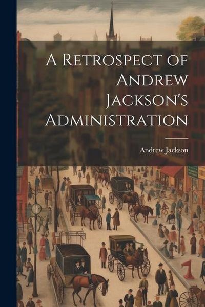 Produktbild: A Retrospect of Andrew Jackson's Administration