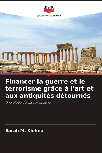 Produktbild: Financer la guerre et le terrorisme gr&acirc;ce &agrave; l'art et aux antiquit&eacute;s d&eacute;tourn&eacute;s