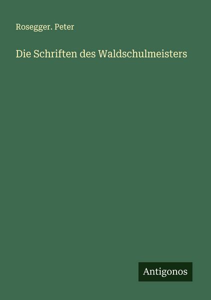 Die Schriften des Waldschulmeisters, Taschenbuch von Rosegger. Peter, Antigonos Verlag, 9783563905913